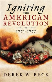 Igniting the American Revolution : 1773-1775 cover image