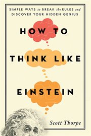 How to think like Einstein simple ways to break the rules and discover your hidden genius cover image