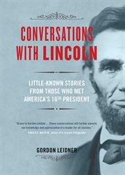 Conversations with Lincoln: little-known stories from those who met America's 16th president cover image