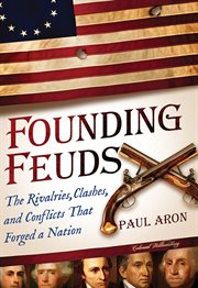 Founding feuds : the rivalries, clashes, and conflicts that forged a nation cover image