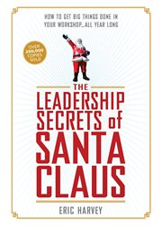 The Leadership secrets of Santa Claus how to get big things done in your "Workshop"-- all year long cover image