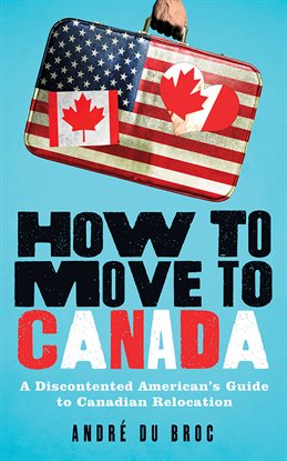 How to Move to Canada Ebook by André du Broc - hoopla