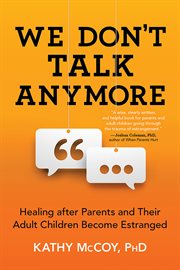 We don't talk anymore : healing after parents and their adult children become estranged cover image