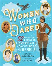 Women who dared : 52 stories of fearless daredevils, adventurers & rebels cover image