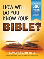 How Well Do You Know Your Bible? : Over 500 Questions and Answers to Test Your Knowledge of the Good Book cover image