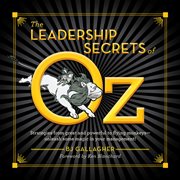 The leadership secrets of Oz : strategies from great and powerful to flying monkeys--unleash some magic in your management! cover image