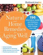 Natural and home remedies for aging well. 196 Alternative Health and Wellness Secrets That Will Change Your Life cover image