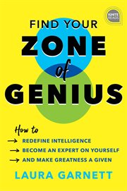 Find your zone of genius : how to redefine intelligence, become an expert on yourself and make greatness a give cover image