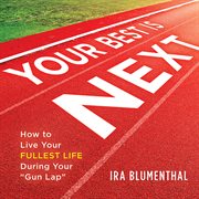 Your best is next. How to Live Your Fullest Life During Your "Gun Lap" cover image