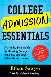 College admission essentials : a step-by-step guide to showing colleges who you are and what matters to you cover image