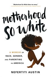 Motherhood So White : A Memoir of Race, Gender, and Parenting in America cover image