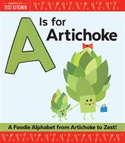 A is for artichoke : a foodie alphabet from artichoke to zest cover image