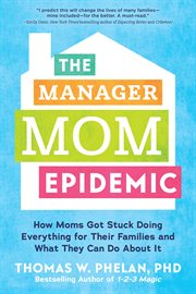 The manager mom epidemic : how American moms got stuck doing everything for their families and what they can do about it cover image