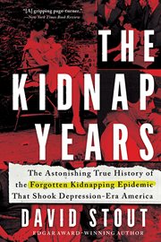 The kidnap years. The Astonishing True History of the Forgotten Kidnapping Epidemic That Shook Depression-Era America cover image