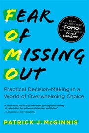 Fear of missing out : practical decision-making in a world of overwhelming choice cover image