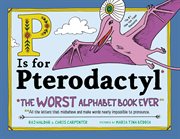 P is for pterodactyl : the worst alphabet book ever cover image