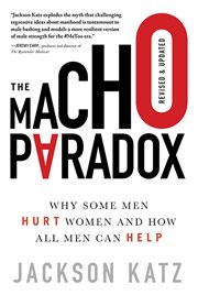 The Macho Paradox : Why Some Men Hurt Women and How All Men Can Help cover image