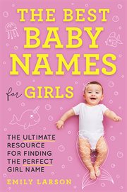 The Best Baby Names for Girls : The Ultimate Resource for Finding the Perfect Girl Name cover image