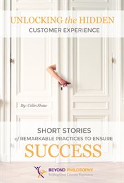 Unlocking the hidden customer experience. Short Stories of Remarkable Practices That Ensure Success cover image