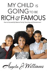 My child is going to be rich and famous. How to Successfully Balance Family, Parenting and Entertainment cover image
