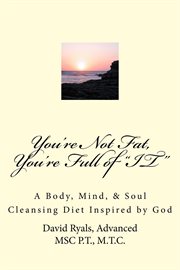 You're Not Fat, You're Full of "it" You're Not Fat, You're Full of "it"