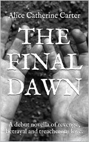 The final dawn. A Debut Novella of Revenge, Betrayal and Treacherous Love cover image