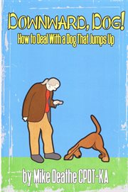 Downward, dog!. How To Deal With A Dog Who Jumps Up cover image