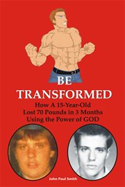 Be transformed. How A 15-Year-Old Lost 70 Pounds in 3 Months Using the Power of GOD cover image