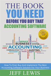 The book you need before you buy that accounting software. How To Find, Buy and Implement the Best Accounting Software Solution For Your cover image
