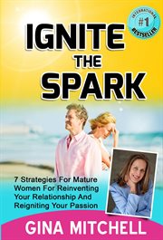 Ignite the spark. 7 Strategies For Mature Women For Reinventing Your Relationship cover image