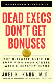 Dead execs don't get bonuses: the ultimate guide to surviving the C-suite with a healthy heart cover image