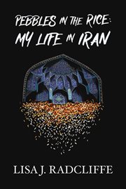 Pebbles in the rice:. My Life in Iran cover image