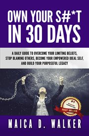 Own your s#*t in 30 days. A Daily Guide to Overcome Your Limiting Beliefs, Stop Blaming Others, Becom cover image