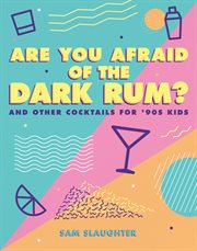 Are you afraid of the dark rum?. and Other Cocktails for '90s Kids cover image