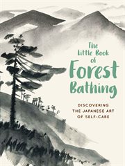 The little book of forest bathing : discovering the Japanese art of self-care cover image