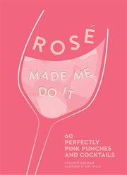 Rosé made me do it. 60 Perfectly Pink Punches and Cocktails cover image