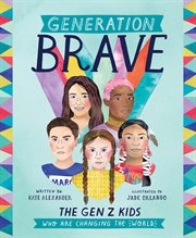 Generation brave. The Gen Z Kids Who Are Changing the World cover image