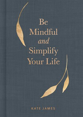 Cover image for Be Mindful and Simplify Your Life