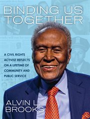 Binding us together : a civil rights activist refelcts on a lifetime of community and public service cover image