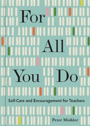 FOR ALL YOU DO : self-care and encouragement for teachers cover image