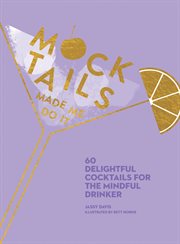 Mocktails made me do it. 60 Delightful Cocktails for the Mindful Drinker cover image
