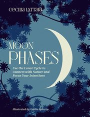 Moon Phases : Cultivate your wild side and harmonise your personal reources, using the moon and its phases cover image