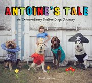 Antoine's tale : an extraordinary shelter dog's journey cover image