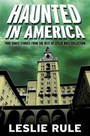 Haunted in America : true ghost stories from the best of Leslie Rule collection cover image