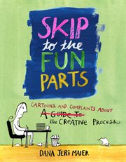 Skip to the fun parts : cartoons and complaints about the creative process cover image