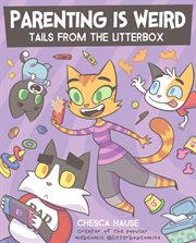 Parenting is Weird : Tails from the Litterbox. Parenting is Weird cover image