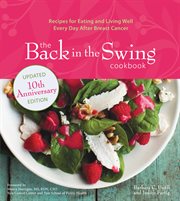 The Back in the Swing Cookbook : Recipes for Eating and Living Well Every Day After Breast Cancer cover image