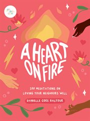 A heart on fire : 100 meditations on loving your neighbors well cover image