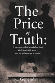 The price of truth. A true story of child sexual abuse in the Orthodox Jewish world -- and one girl's courage to survive cover image