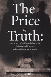 The price of truth. A true story of child sexual abuse in the Orthodox Jewish world -- and one girl's courage to survive cover image